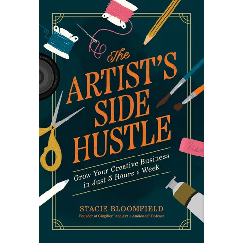 The Artist's Side Hustle: Grow Your Creative Business in Just 5 Hours a Week - Paperback