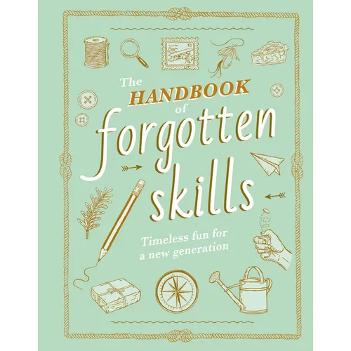 The Handbook of Forgotten Skills: Timeless Fun for a New Generation - Hardcover